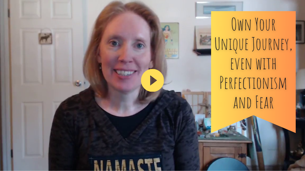 Own Your Unique Journey, even with perfectionism and fear