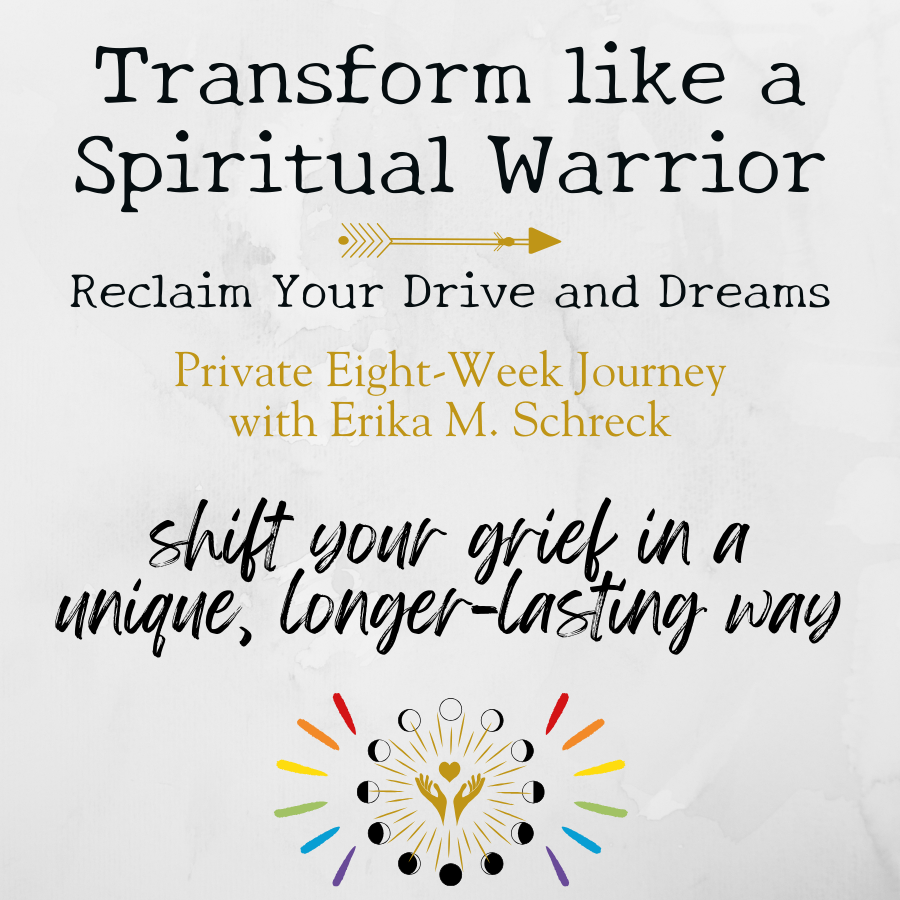 Transform Like a Spiritual Warrior: Transform Your Grief with Erika M. Schreck